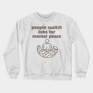 People switch Jobs for mental peace. Crewneck Sweatshirt